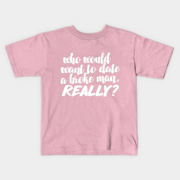 Who would want to date a broke man, really? Funny/Humor 90 Day Fiance TV Quotes Kids T-Shirt by DankFutura